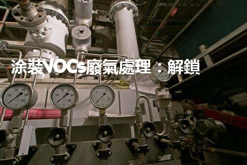 涂裝VOCs廢氣處理：解鎖環(huán)保新技術(shù)，呼吸更清新！
